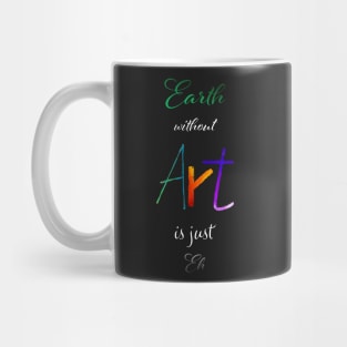 Earth without Art is just Eh - Calligraphy Mug